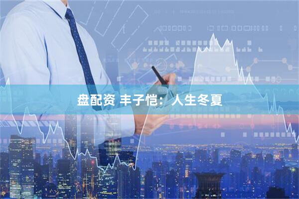盘配资 丰子恺：人生冬夏